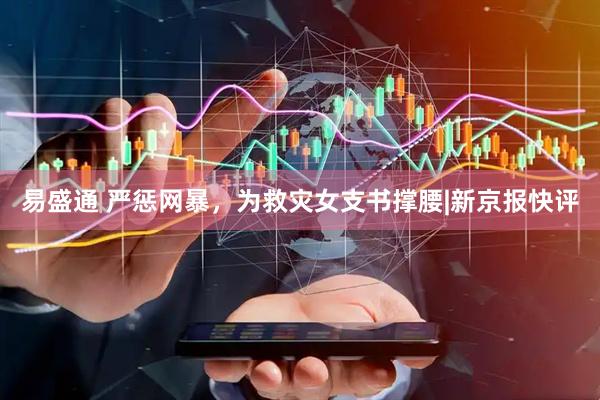 易盛通 严惩网暴，为救灾女支书撑腰|新京报快评