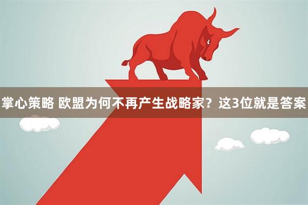 掌心策略 欧盟为何不再产生战略家?这3位就是答案